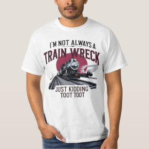 I'm Not Always A Train Wreck Just Kidding Toot T-Shirt
