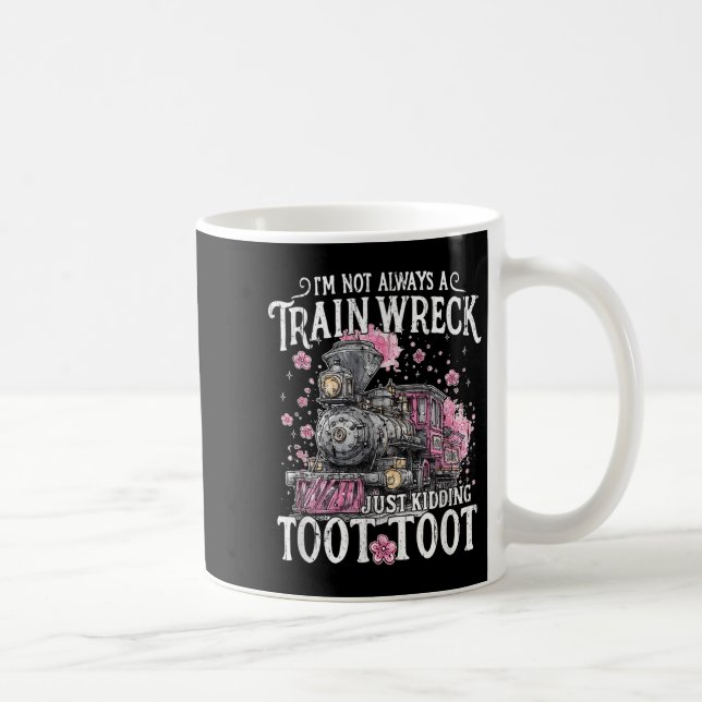 I'm Not Always A Train Wreck Just Kidding Toot Too Coffee Mug (Right)