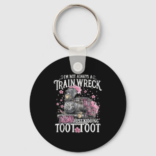 I'm Not Always A Train Wreck Just Kidding Toot Too Key Ring