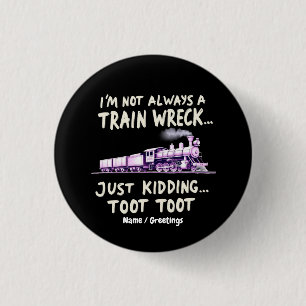 Im Not Always A Train Wreck Just Kidding Toot Toot 3 Cm Round Badge