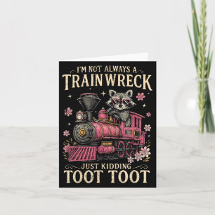 Im Not Always A Train Wreck Just Kidding Toot Toot Card