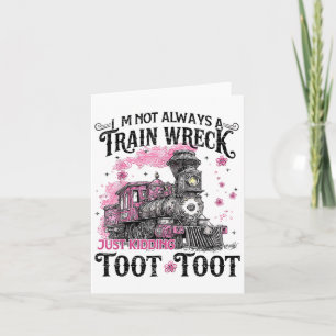 Im Not Always A Train Wreck Just Kidding Toot Toot Card