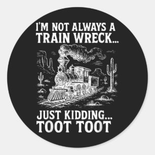 Im Not Always A Train Wreck Just Kidding Toot Toot Classic Round Sticker