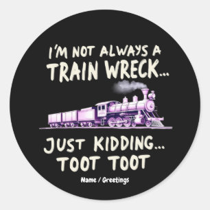 Im Not Always A Train Wreck Just Kidding Toot Toot Classic Round Sticker