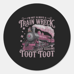 Im Not Always A Train Wreck Just Kidding Toot Toot Classic Round Sticker