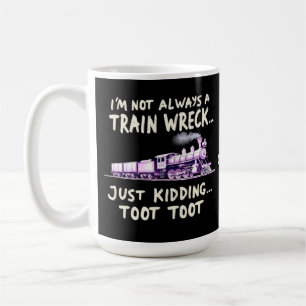 Im Not Always A Train Wreck Just Kidding Toot Toot Coffee Mug