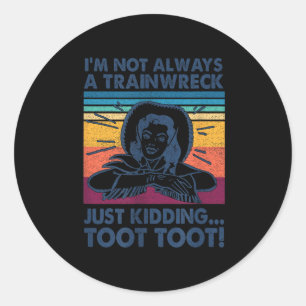 I'm Not Always A Trainwreck Just Kidding Toot Toot Classic Round Sticker