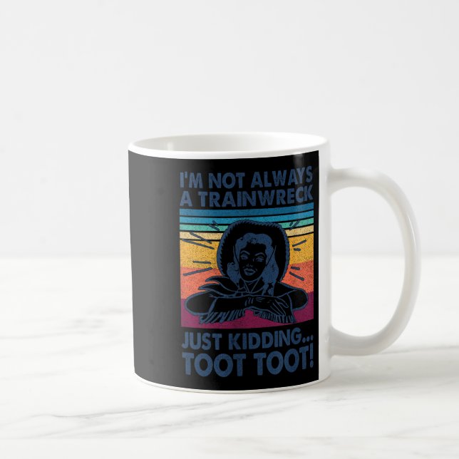 I'm Not Always A Trainwreck Just Kidding Toot Toot Coffee Mug (Right)