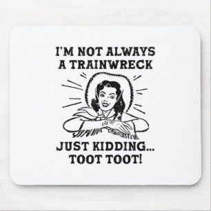 Im Not Always A Trainwreck Just Kidding Toot Toot Mouse Pad