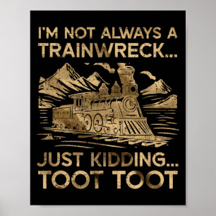 I'm Not Always A Trainwreck Just Kidding Toot Toot Poster