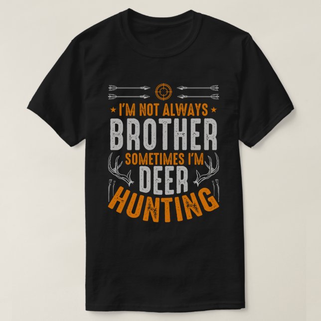 I'm Not Always BROTHER Sometimes I'm Deer Hunting T-Shirt (Design Front)
