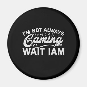 I'm Not Always Gaming Wait Iam Funny Gaming Gift Magnet