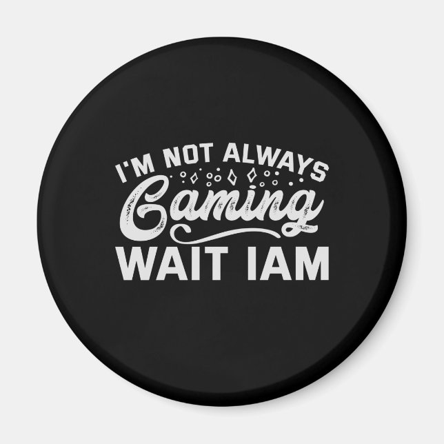 I'm Not Always Gaming Wait Iam Funny Gaming Gift Magnet (Front)