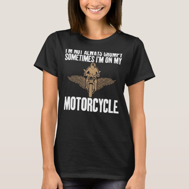 I'm Not Always Grumpy I'm On My Motorcycle Joke T-Shirt (Front)