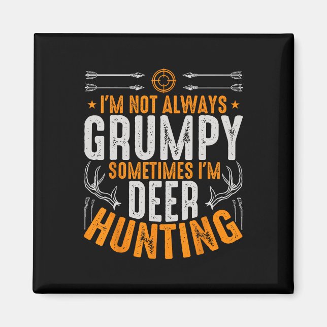 I'm Not Always Grumpy Sometime Im Deer Hunting Fun Magnet (Front)