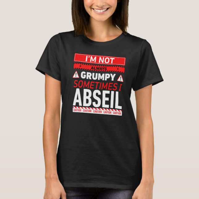 Im Not Always Grumpy Sometimes I Abseil Abseiling  T-Shirt (Front)