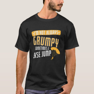 I'm Not Always Grumpy Sometimes I Base Jump T-Shirt