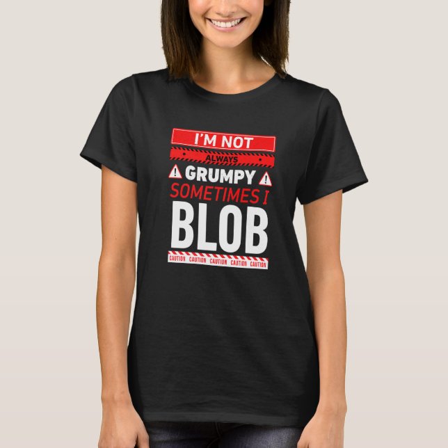 Im Not Always Grumpy Sometimes I Blob Blobbing Gra T-Shirt (Front)