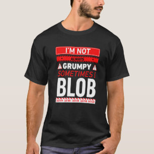 Im Not Always Grumpy Sometimes I Blob Blobbing Gra T-Shirt