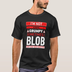 Im Not Always Grumpy Sometimes I Blob Blobbing Gra T-Shirt