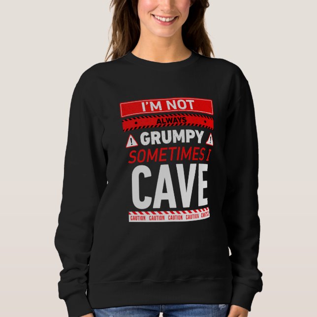 Im Not Always Grumpy Sometimes I Cave Caving Grand Sweatshirt (Front)
