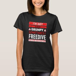 Im Not Always Grumpy Sometimes I Freedive Freedivi T-Shirt