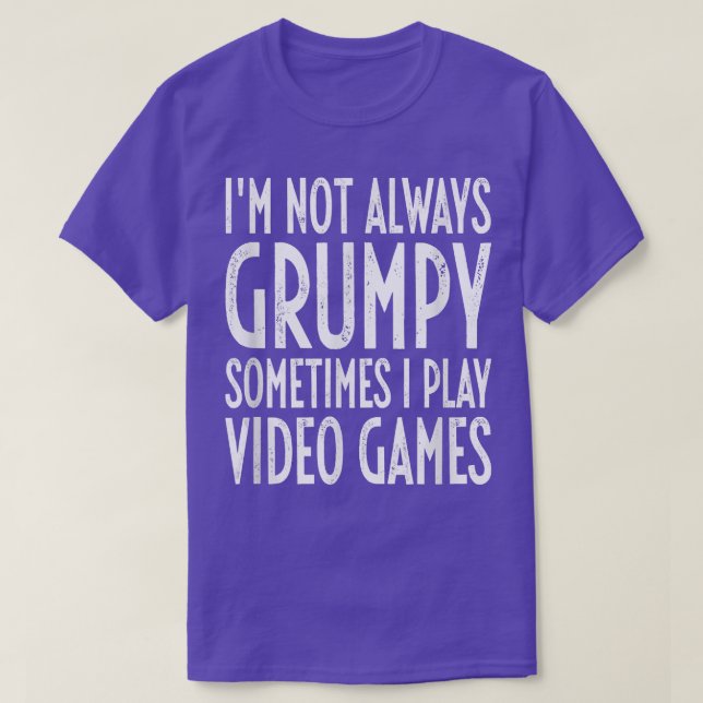 I'm Not Always Grumpy Sometimes I Play Video Games T-Shirt (Design Front)