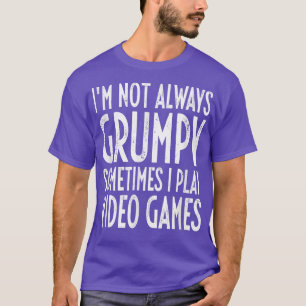I'm Not Always Grumpy Sometimes I Play Video Games T-Shirt