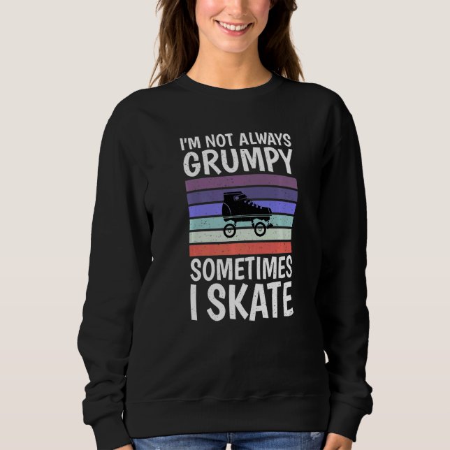 Im not always grumpy sometimes i skate  Roller Ska Sweatshirt (Front)