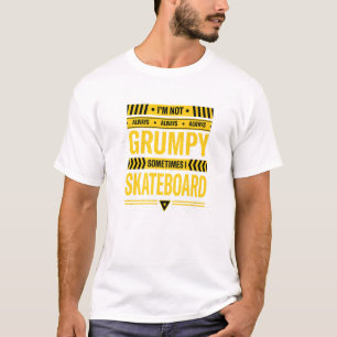 Im Not Always Grumpy Sometimes I Skateboard Skateb T-Shirt
