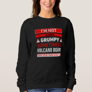 Im Not Always Grumpy Sometimes I Volcano Board 2 Sweatshirt