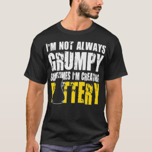 Im Not Always Grumpy Sometimes Im Creating T-Shirt