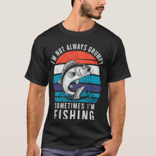 I'm Not Always Grumpy, Sometimes I'm Fishing T-Shirt