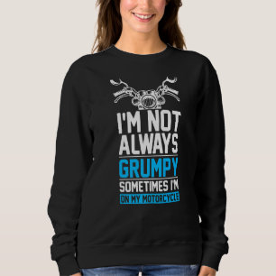 I'm Not Always Grumpy Sometimes I'm On My Motorcyc Sweatshirt