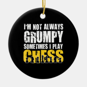 Im Not Always Grumpy, Sometimes Im Playing Chess . Ceramic Ornament