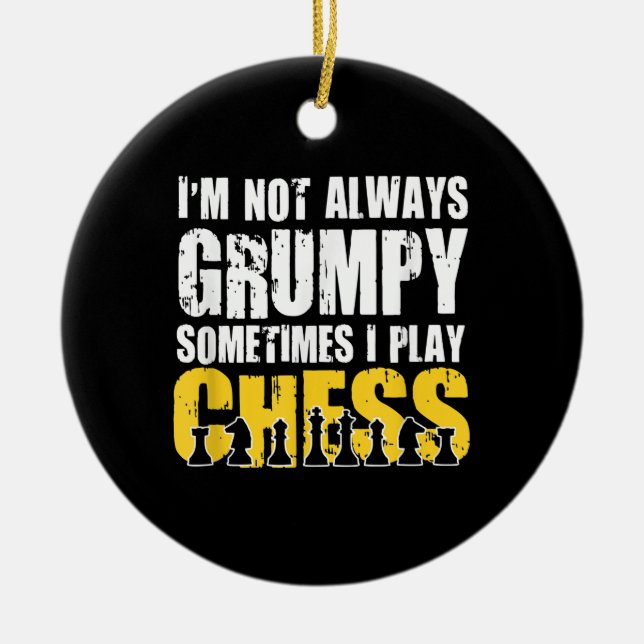 Im Not Always Grumpy, Sometimes Im Playing Chess . Ceramic Ornament (Front)