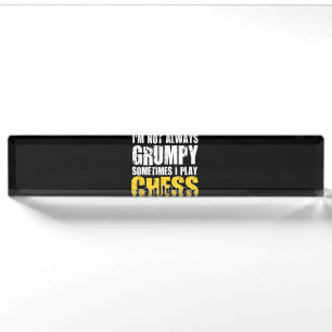 Im Not Always Grumpy, Sometimes Im Playing Chess . Nameplate