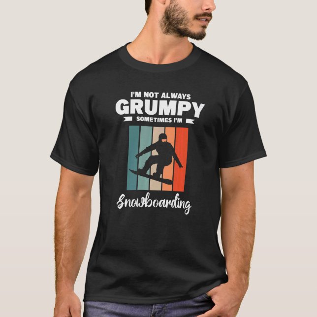 I'm Not Always Grumpy Sometimes I'm Snowboarding S T-Shirt (Front)