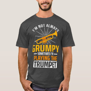 Im Not Always Grumpy Trumpet T-Shirt