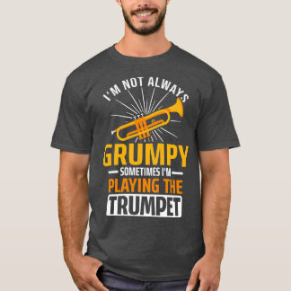 Im Not Always Grumpy Trumpet T-Shirt