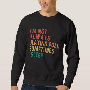 I'm Not Always Playing Pool Sometimes I Sleep Poo Sweatshirt