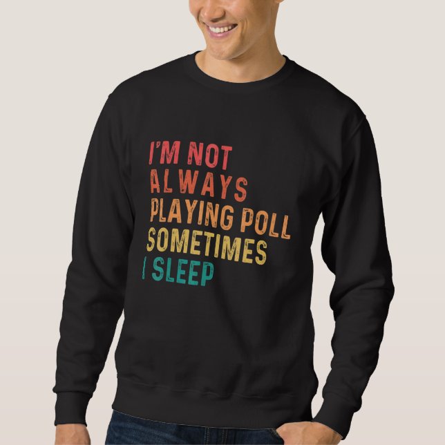 I'm Not Always Playing Pool Sometimes I Sleep  Poo Sweatshirt (Front)