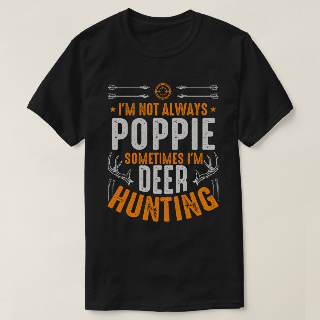 I'm Not Always POPPIE Sometimes I'm Deer Hunting T-Shirt (Design Front)