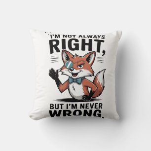 "I'm Not Always Right, But I'm Never Wrong" Cushion
