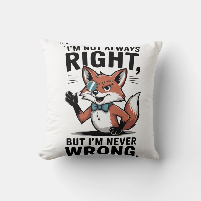 "I'm Not Always Right, But I'm Never Wrong" Cushion (Front)