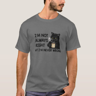 I'm Not Always Right But I'm Never Wrong Funny Cat T-Shirt