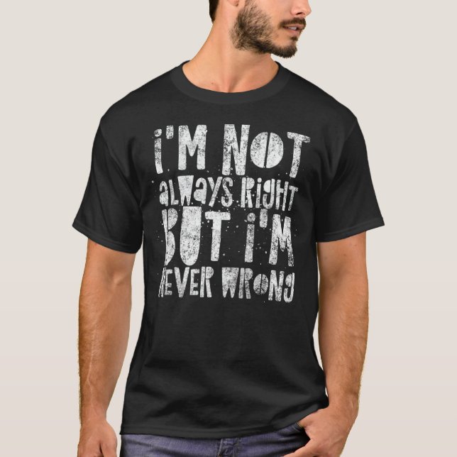 I'm not always right but I'm never wrong - funny q T-Shirt (Front)