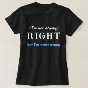 I'm Not Always Right But I'm Never Wrong Funny  T-Shirt