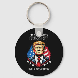 Im Not Always Right But Im Never Wrong Trump Key Ring