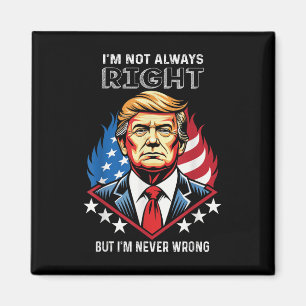 Im Not Always Right But Im Never Wrong Trump Magnet